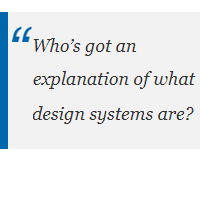 Who's got an explanation of what design systems are?